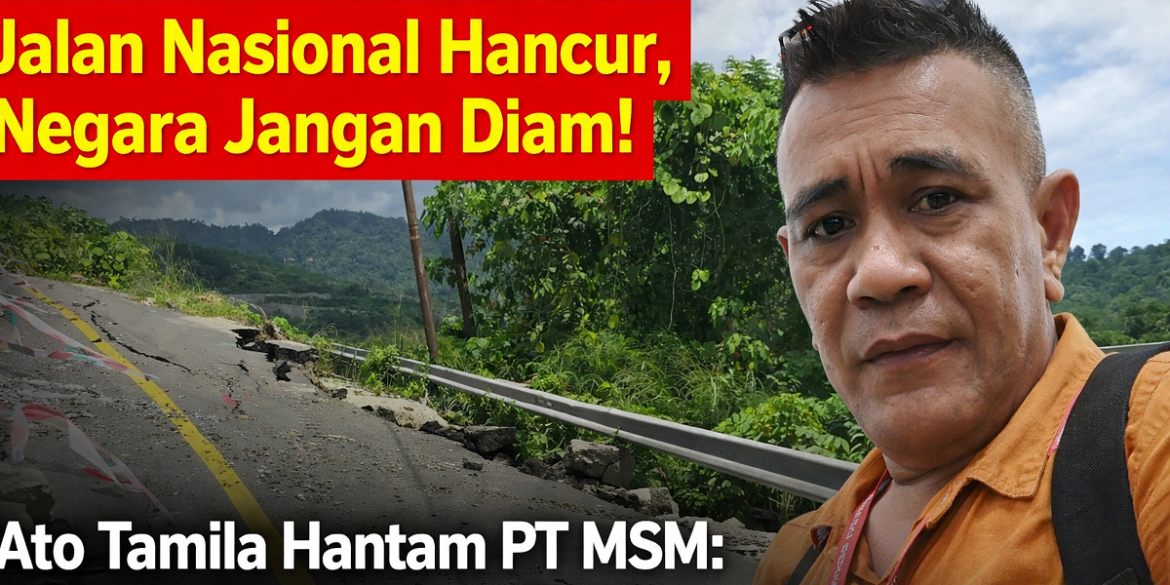 Jalan Nasional Hancur, Negara Jangan Diam! Ato Tamila Hantam PT MSM: ‘Jangan Korbankan Rakyat Demi Tambang!